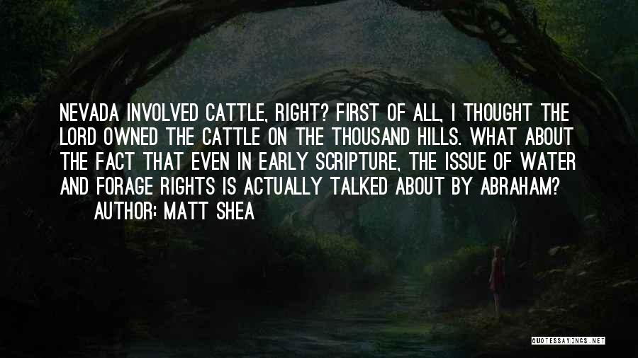 Matt Shea Quotes: Nevada Involved Cattle, Right? First Of All, I Thought The Lord Owned The Cattle On The Thousand Hills. What About