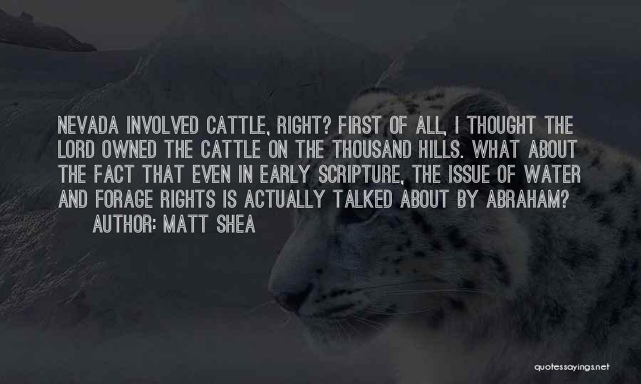 Matt Shea Quotes: Nevada Involved Cattle, Right? First Of All, I Thought The Lord Owned The Cattle On The Thousand Hills. What About