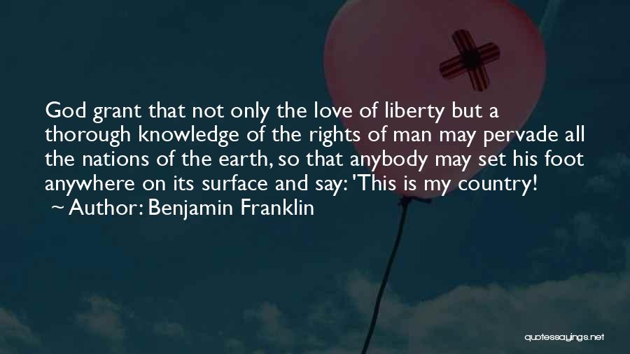 Benjamin Franklin Quotes: God Grant That Not Only The Love Of Liberty But A Thorough Knowledge Of The Rights Of Man May Pervade