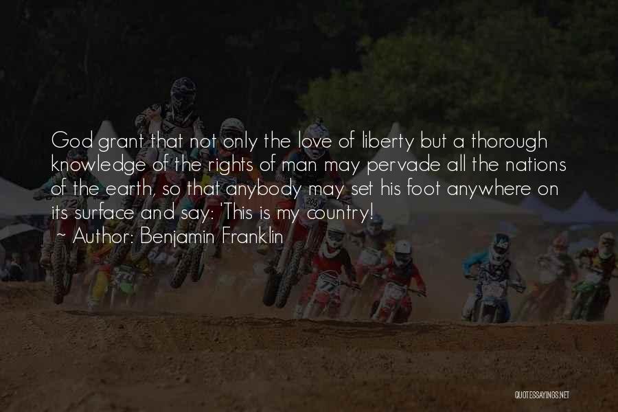 Benjamin Franklin Quotes: God Grant That Not Only The Love Of Liberty But A Thorough Knowledge Of The Rights Of Man May Pervade
