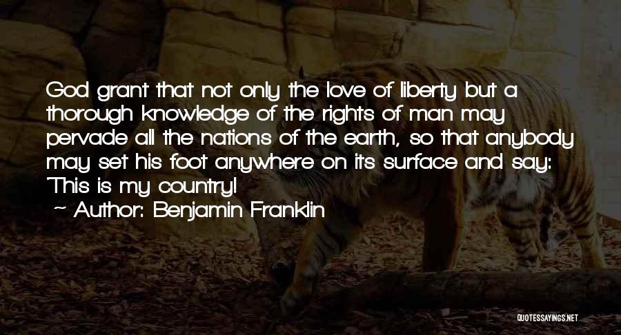 Benjamin Franklin Quotes: God Grant That Not Only The Love Of Liberty But A Thorough Knowledge Of The Rights Of Man May Pervade