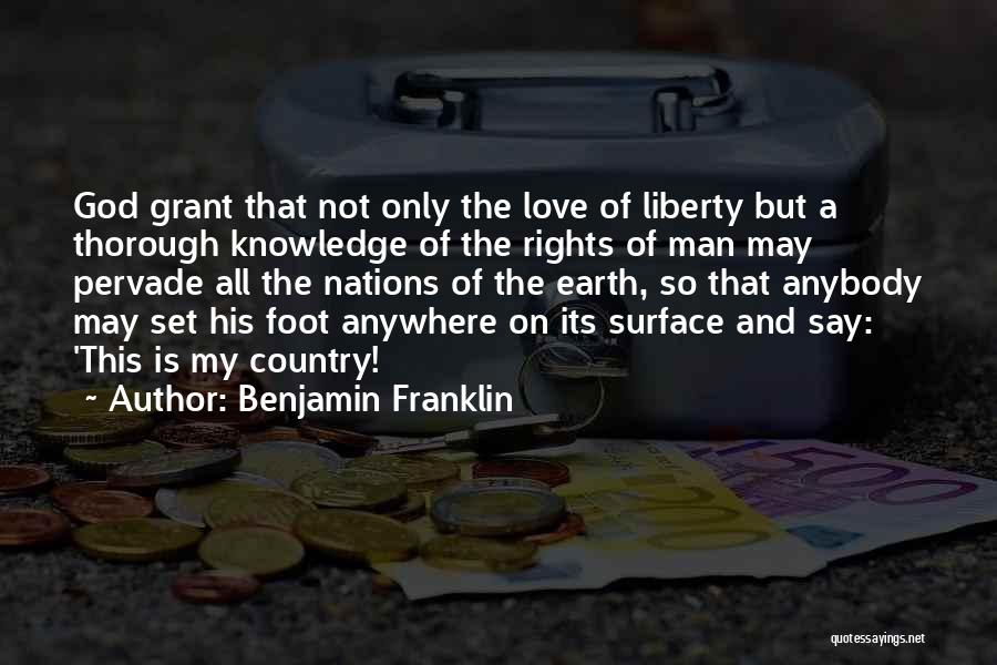 Benjamin Franklin Quotes: God Grant That Not Only The Love Of Liberty But A Thorough Knowledge Of The Rights Of Man May Pervade