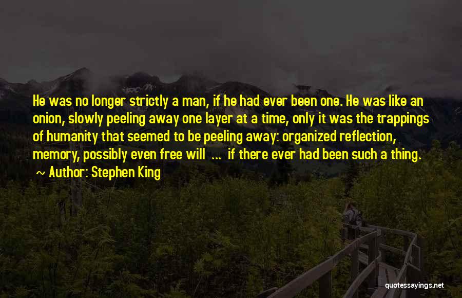 Stephen King Quotes: He Was No Longer Strictly A Man, If He Had Ever Been One. He Was Like An Onion, Slowly Peeling