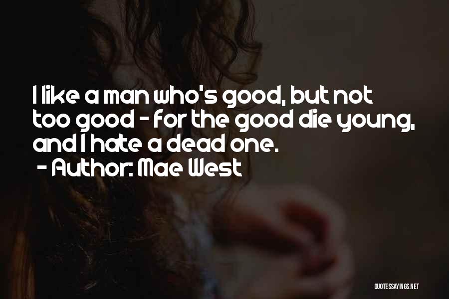 Mae West Quotes: I Like A Man Who's Good, But Not Too Good - For The Good Die Young, And I Hate A