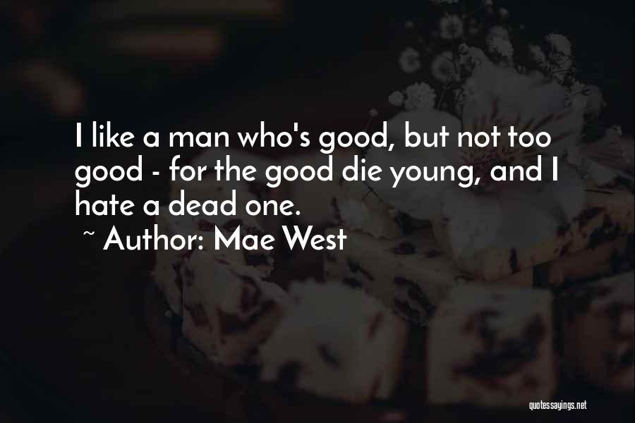 Mae West Quotes: I Like A Man Who's Good, But Not Too Good - For The Good Die Young, And I Hate A