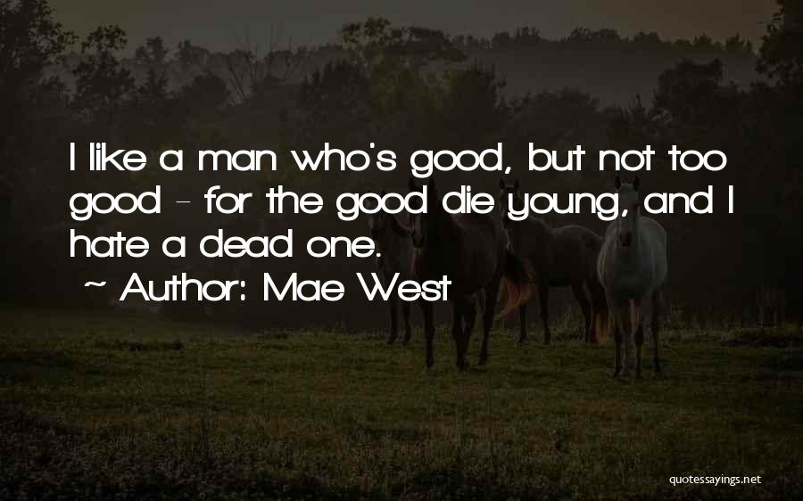 Mae West Quotes: I Like A Man Who's Good, But Not Too Good - For The Good Die Young, And I Hate A