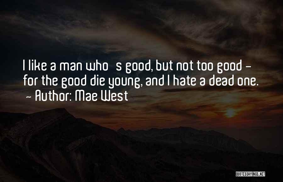 Mae West Quotes: I Like A Man Who's Good, But Not Too Good - For The Good Die Young, And I Hate A