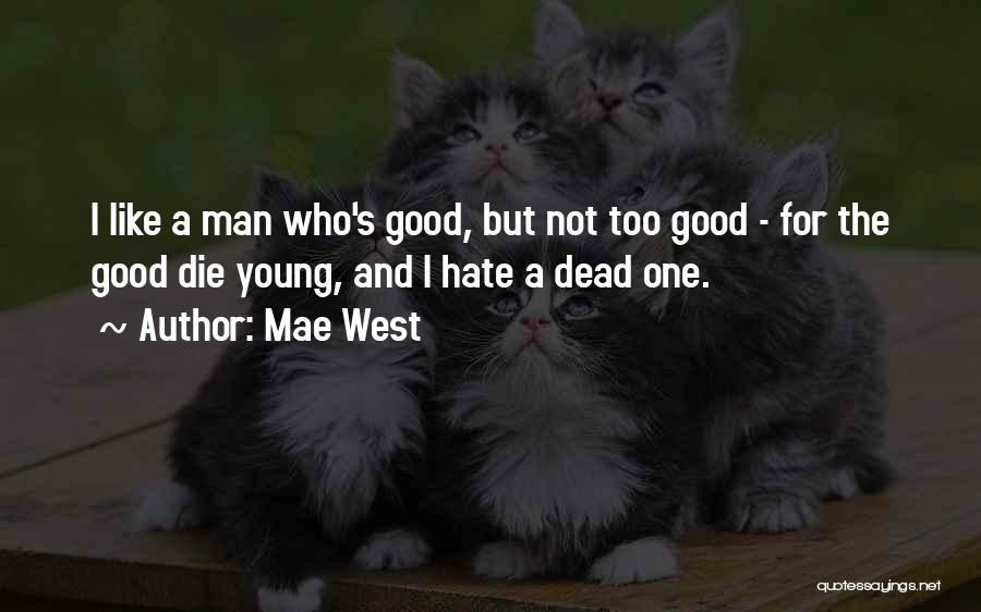 Mae West Quotes: I Like A Man Who's Good, But Not Too Good - For The Good Die Young, And I Hate A