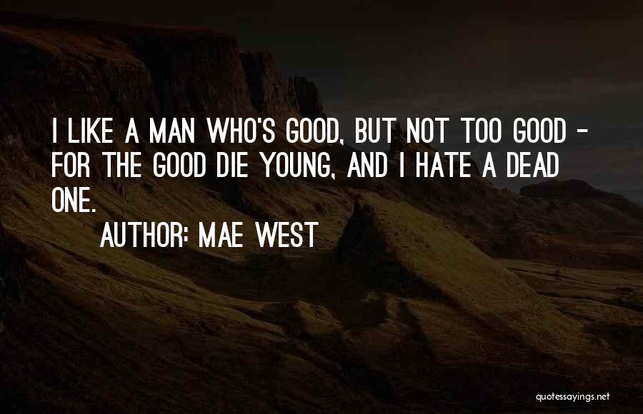 Mae West Quotes: I Like A Man Who's Good, But Not Too Good - For The Good Die Young, And I Hate A