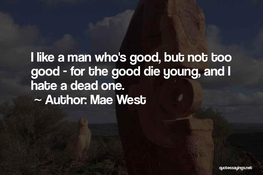 Mae West Quotes: I Like A Man Who's Good, But Not Too Good - For The Good Die Young, And I Hate A