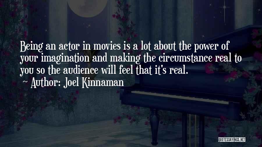 Joel Kinnaman Quotes: Being An Actor In Movies Is A Lot About The Power Of Your Imagination And Making The Circumstance Real To