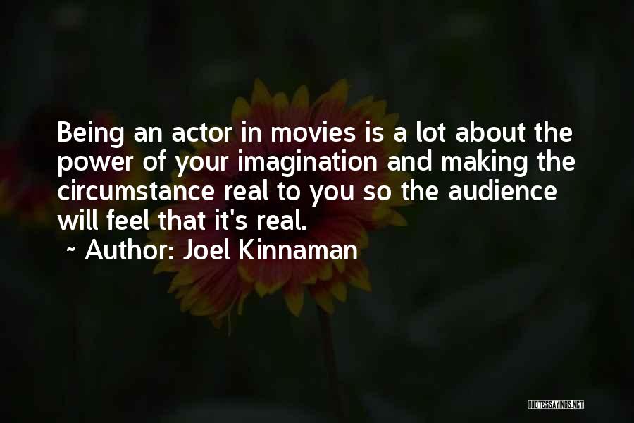 Joel Kinnaman Quotes: Being An Actor In Movies Is A Lot About The Power Of Your Imagination And Making The Circumstance Real To