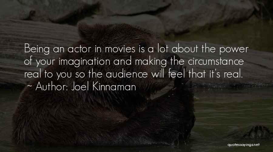 Joel Kinnaman Quotes: Being An Actor In Movies Is A Lot About The Power Of Your Imagination And Making The Circumstance Real To