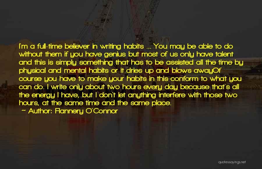 Flannery O'Connor Quotes: I'm A Full-time Believer In Writing Habits ... You May Be Able To Do Without Them If You Have Genius