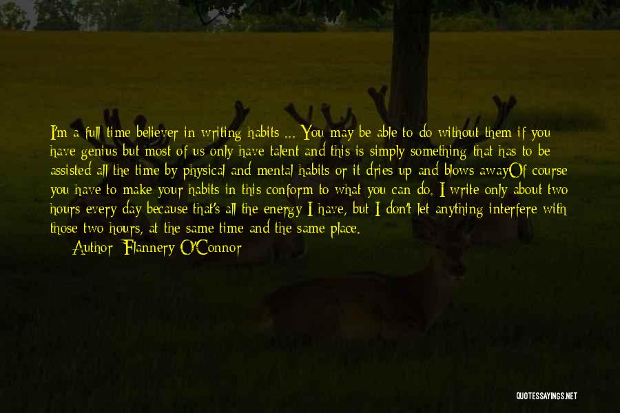 Flannery O'Connor Quotes: I'm A Full-time Believer In Writing Habits ... You May Be Able To Do Without Them If You Have Genius