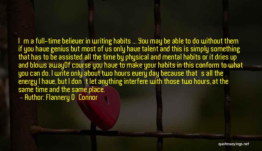 Flannery O'Connor Quotes: I'm A Full-time Believer In Writing Habits ... You May Be Able To Do Without Them If You Have Genius