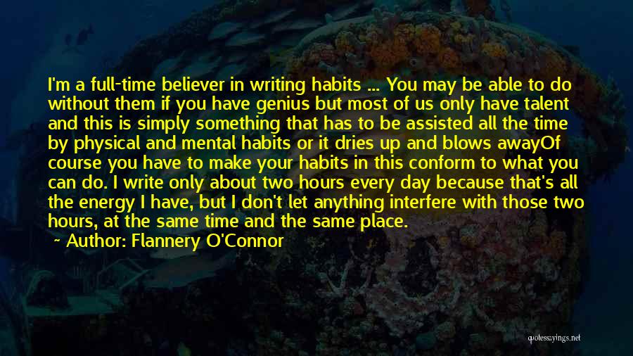 Flannery O'Connor Quotes: I'm A Full-time Believer In Writing Habits ... You May Be Able To Do Without Them If You Have Genius