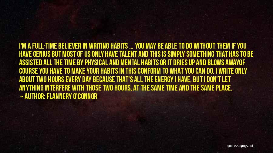 Flannery O'Connor Quotes: I'm A Full-time Believer In Writing Habits ... You May Be Able To Do Without Them If You Have Genius