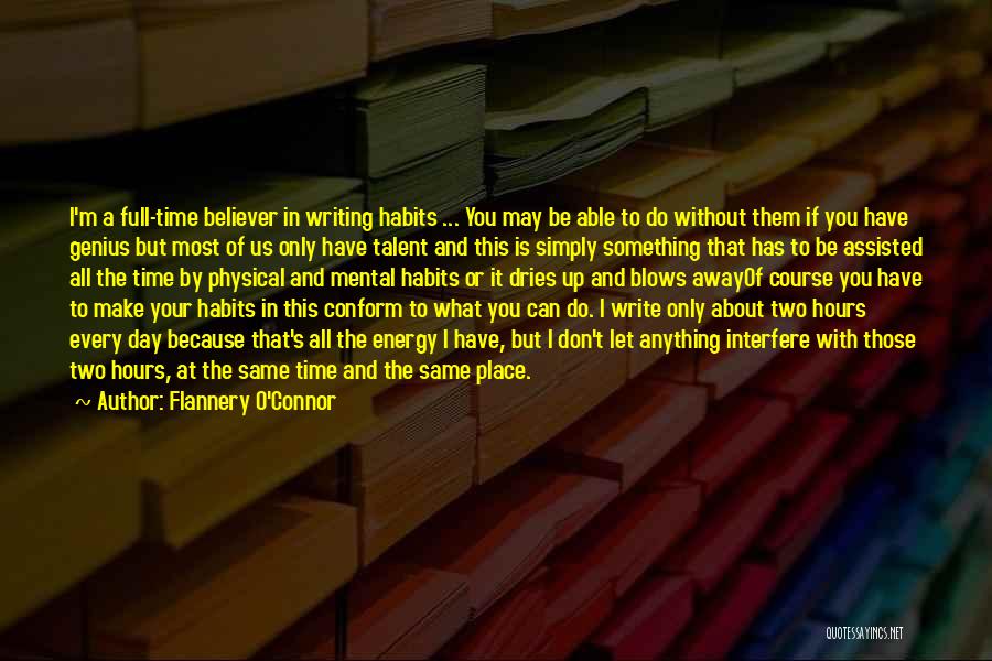 Flannery O'Connor Quotes: I'm A Full-time Believer In Writing Habits ... You May Be Able To Do Without Them If You Have Genius