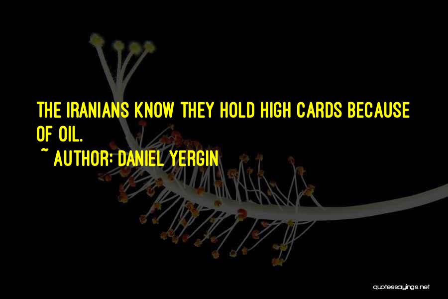 Daniel Yergin Quotes: The Iranians Know They Hold High Cards Because Of Oil.