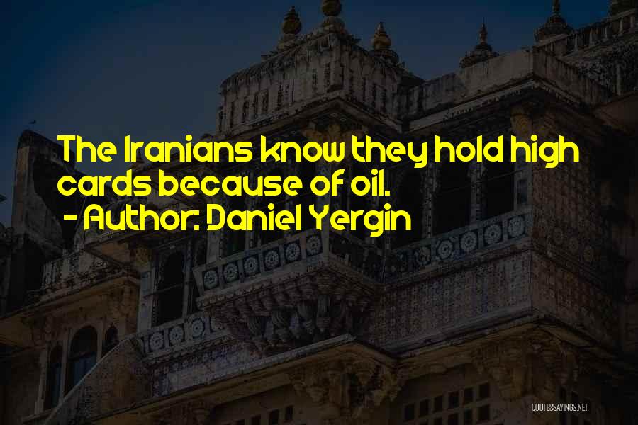 Daniel Yergin Quotes: The Iranians Know They Hold High Cards Because Of Oil.