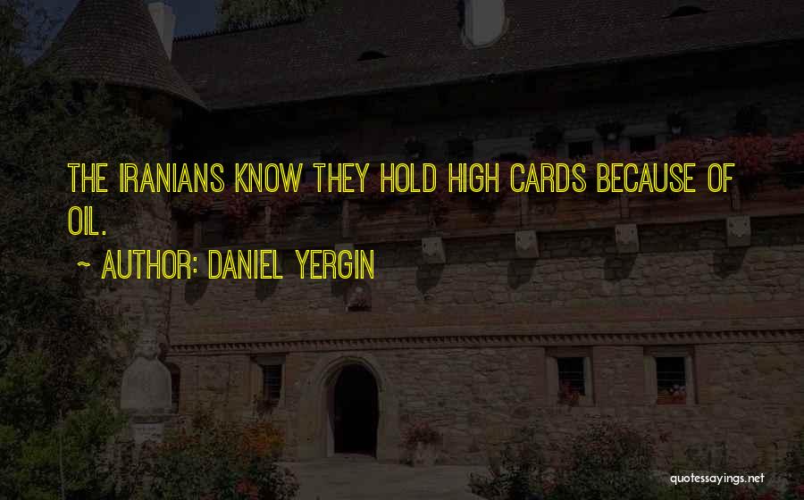 Daniel Yergin Quotes: The Iranians Know They Hold High Cards Because Of Oil.