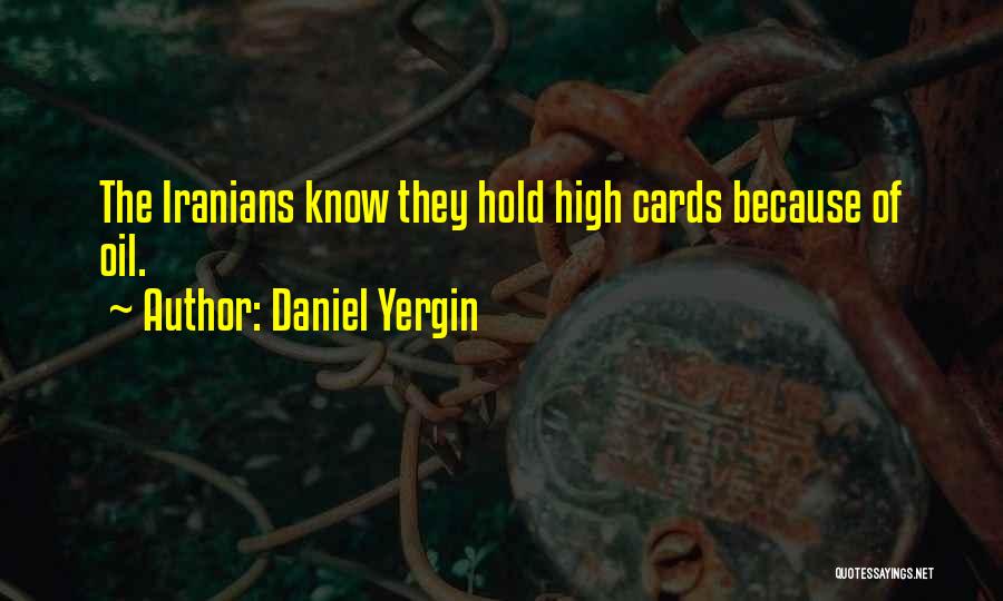 Daniel Yergin Quotes: The Iranians Know They Hold High Cards Because Of Oil.