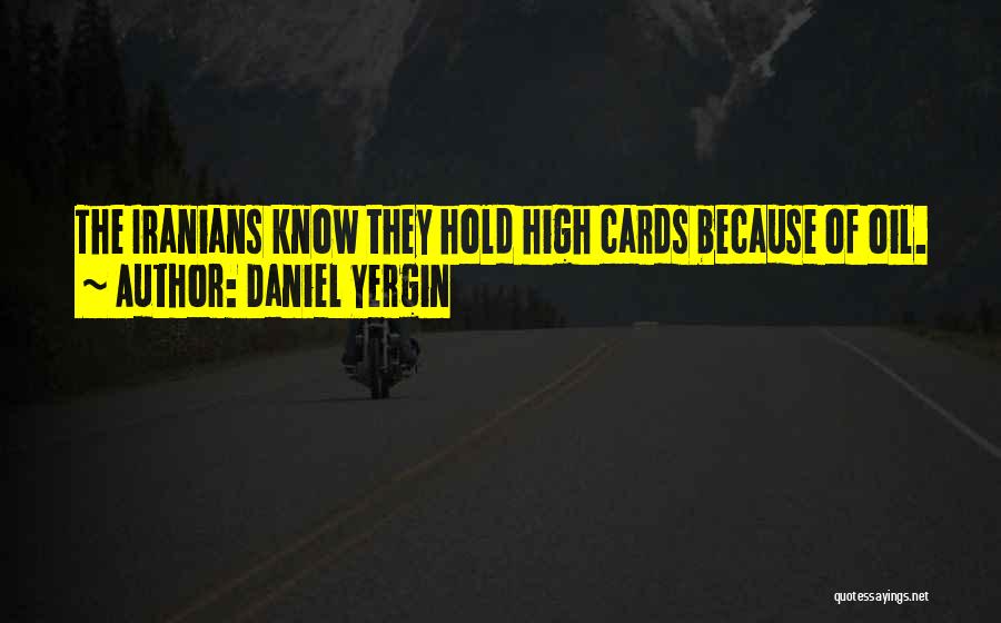 Daniel Yergin Quotes: The Iranians Know They Hold High Cards Because Of Oil.