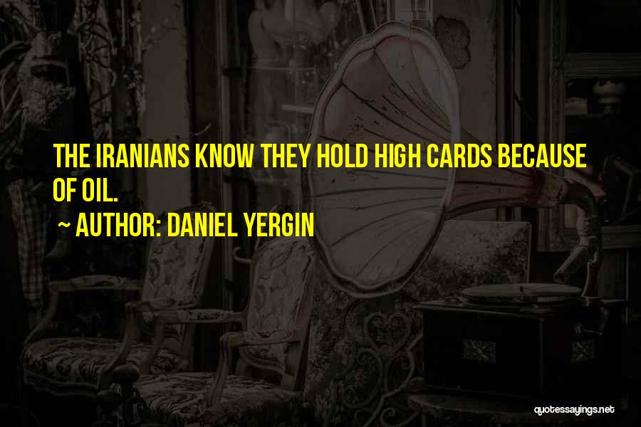 Daniel Yergin Quotes: The Iranians Know They Hold High Cards Because Of Oil.