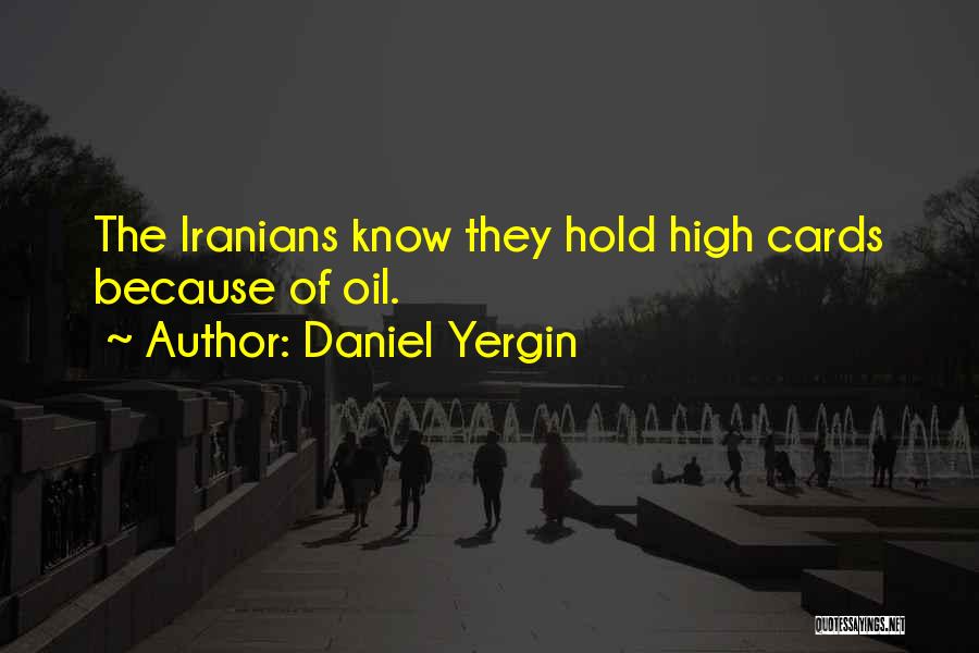 Daniel Yergin Quotes: The Iranians Know They Hold High Cards Because Of Oil.