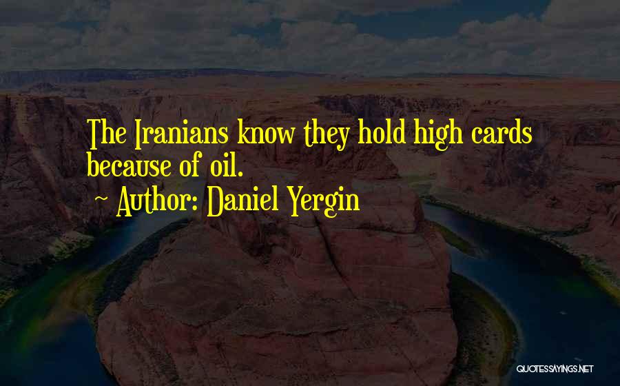 Daniel Yergin Quotes: The Iranians Know They Hold High Cards Because Of Oil.