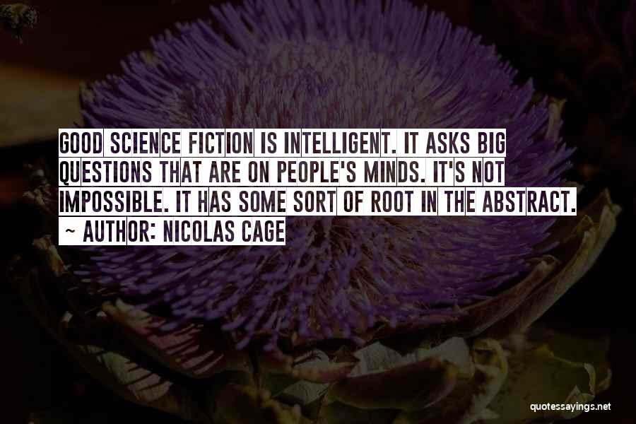 Nicolas Cage Quotes: Good Science Fiction Is Intelligent. It Asks Big Questions That Are On People's Minds. It's Not Impossible. It Has Some