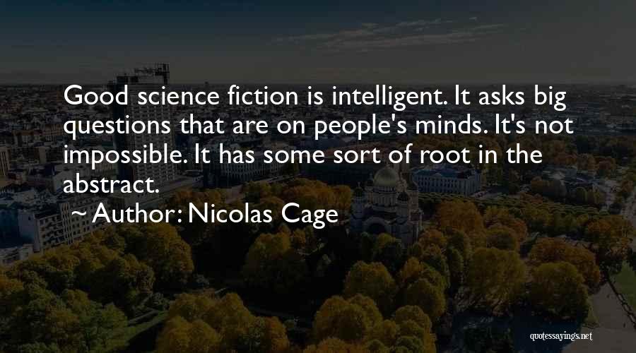 Nicolas Cage Quotes: Good Science Fiction Is Intelligent. It Asks Big Questions That Are On People's Minds. It's Not Impossible. It Has Some