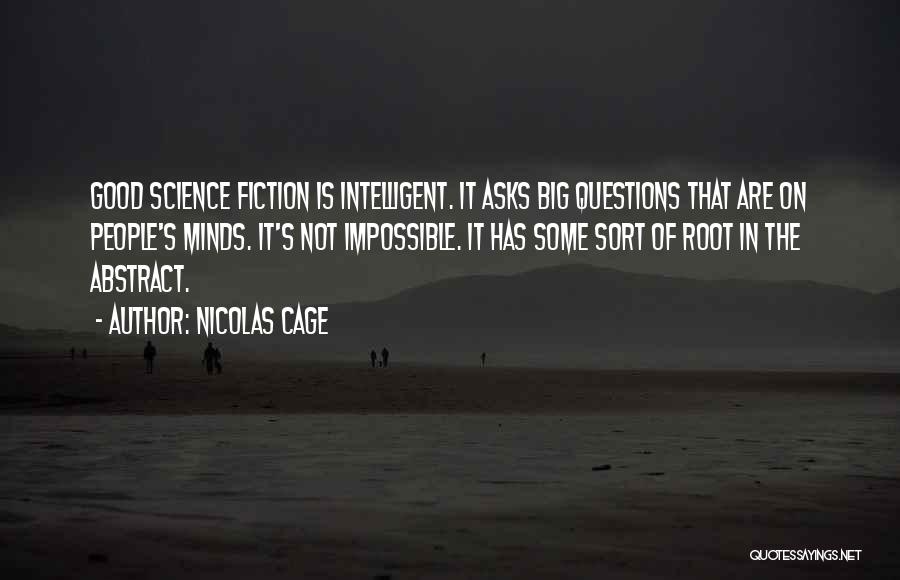 Nicolas Cage Quotes: Good Science Fiction Is Intelligent. It Asks Big Questions That Are On People's Minds. It's Not Impossible. It Has Some