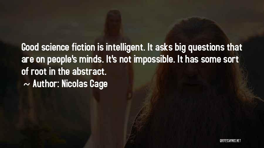 Nicolas Cage Quotes: Good Science Fiction Is Intelligent. It Asks Big Questions That Are On People's Minds. It's Not Impossible. It Has Some