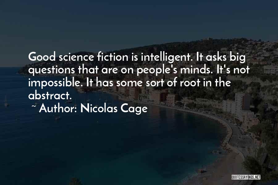 Nicolas Cage Quotes: Good Science Fiction Is Intelligent. It Asks Big Questions That Are On People's Minds. It's Not Impossible. It Has Some