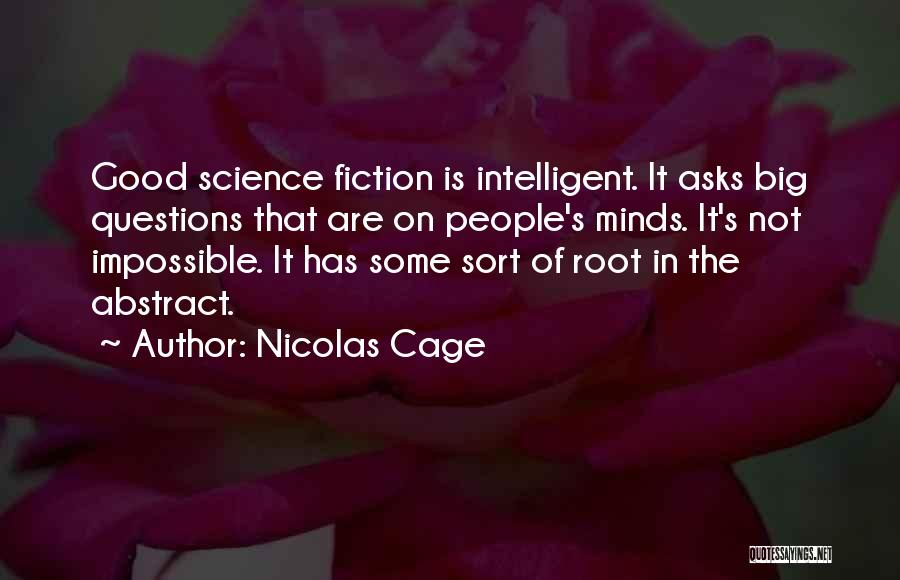 Nicolas Cage Quotes: Good Science Fiction Is Intelligent. It Asks Big Questions That Are On People's Minds. It's Not Impossible. It Has Some