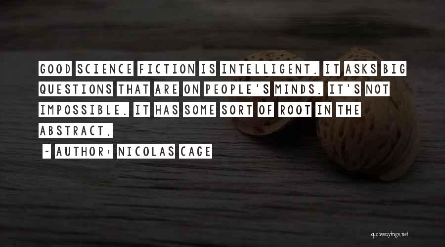 Nicolas Cage Quotes: Good Science Fiction Is Intelligent. It Asks Big Questions That Are On People's Minds. It's Not Impossible. It Has Some