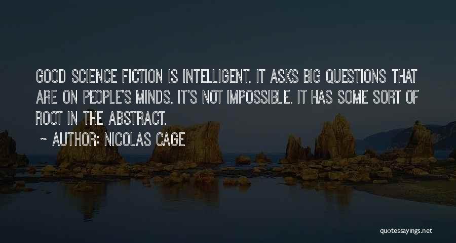 Nicolas Cage Quotes: Good Science Fiction Is Intelligent. It Asks Big Questions That Are On People's Minds. It's Not Impossible. It Has Some