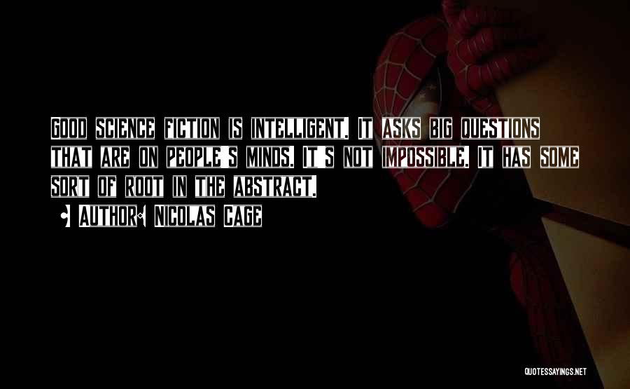 Nicolas Cage Quotes: Good Science Fiction Is Intelligent. It Asks Big Questions That Are On People's Minds. It's Not Impossible. It Has Some