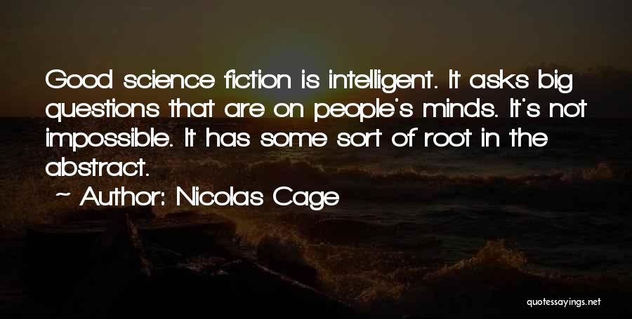 Nicolas Cage Quotes: Good Science Fiction Is Intelligent. It Asks Big Questions That Are On People's Minds. It's Not Impossible. It Has Some