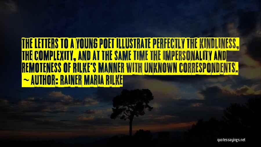 Rainer Maria Rilke Quotes: The Letters To A Young Poet Illustrate Perfectly The Kindliness, The Complexity, And At The Same Time The Impersonality And