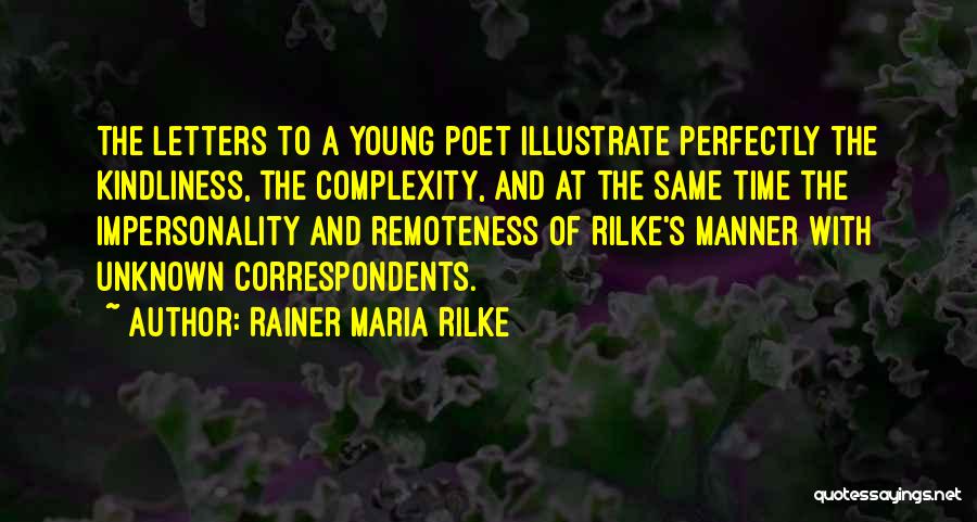 Rainer Maria Rilke Quotes: The Letters To A Young Poet Illustrate Perfectly The Kindliness, The Complexity, And At The Same Time The Impersonality And