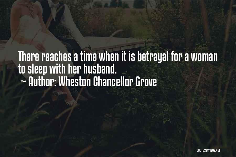 Wheston Chancellor Grove Quotes: There Reaches A Time When It Is Betrayal For A Woman To Sleep With Her Husband.