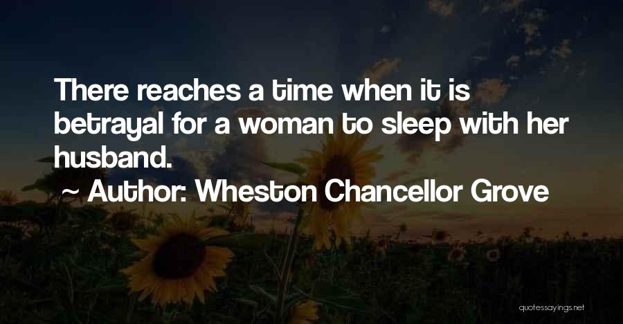 Wheston Chancellor Grove Quotes: There Reaches A Time When It Is Betrayal For A Woman To Sleep With Her Husband.