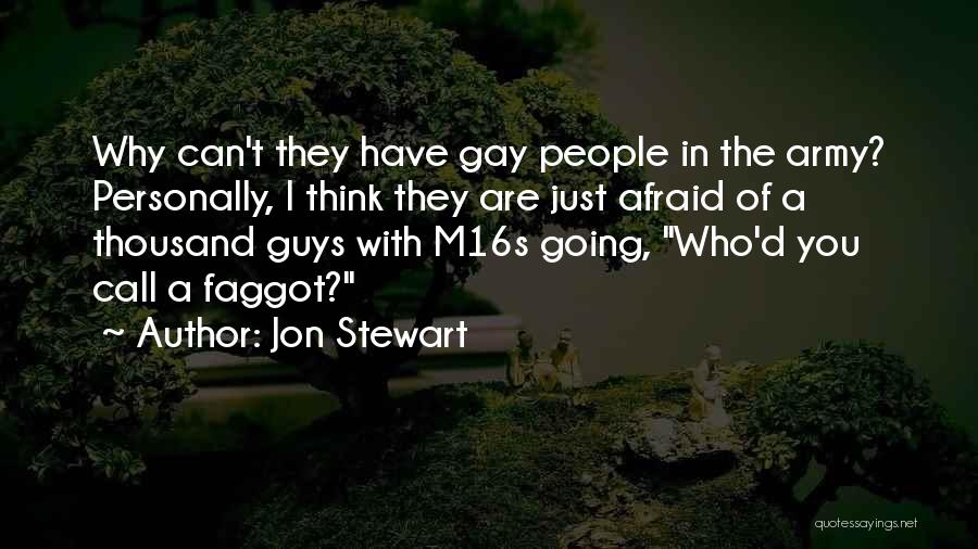 Jon Stewart Quotes: Why Can't They Have Gay People In The Army? Personally, I Think They Are Just Afraid Of A Thousand Guys