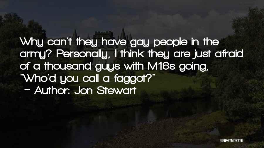 Jon Stewart Quotes: Why Can't They Have Gay People In The Army? Personally, I Think They Are Just Afraid Of A Thousand Guys