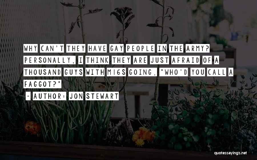 Jon Stewart Quotes: Why Can't They Have Gay People In The Army? Personally, I Think They Are Just Afraid Of A Thousand Guys