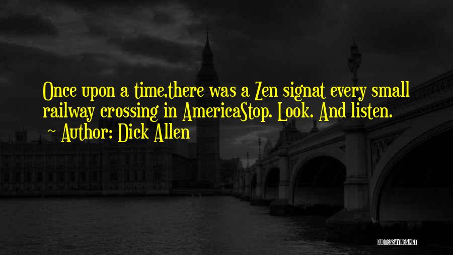 Dick Allen Quotes: Once Upon A Time,there Was A Zen Signat Every Small Railway Crossing In Americastop. Look. And Listen.