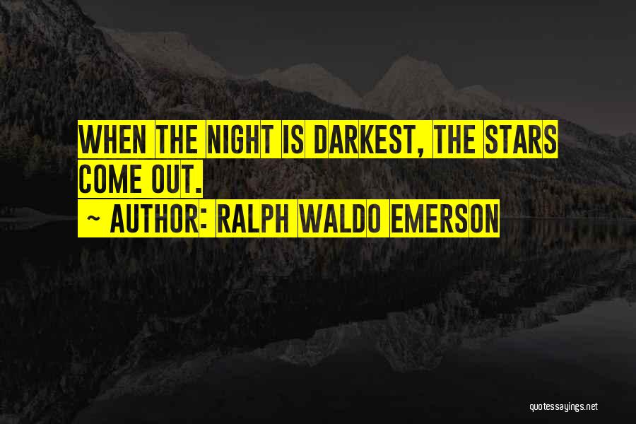 Ralph Waldo Emerson Quotes: When The Night Is Darkest, The Stars Come Out.